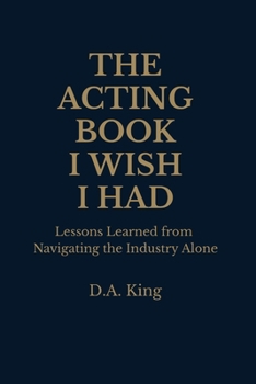 The Acting Book I Wish I Had: Lessons Learned from Navigating the Industry Alone