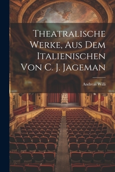Paperback Theatralische Werke, Aus Dem Italienischen Von C. J. Jageman [German] Book