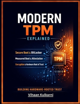 Paperback Modern TPM Explained: Secure Boot, BitLocker, Measured Boot, Attestation, and Hardware Root of Trust for Modern Systems Book