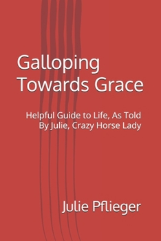Paperback Galloping Towards Grace: Helpful Guide to Life, As Told By Julie, Crazy Horse Lady Book