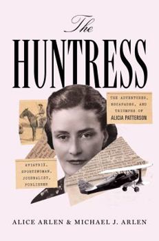 Hardcover The Huntress: The Adventures, Escapades, and Triumphs of Alicia Patterson: Aviatrix, Sportswoman, Journalist, Publisher Book