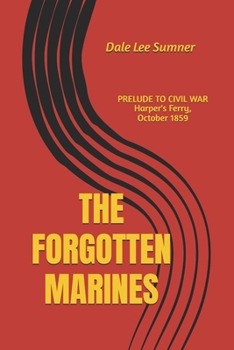 Paperback The Forgotten Marines: Prelude to Civil War, Harper's Ferry, October 1859 Book