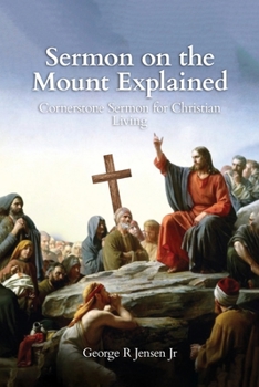 Sermon on the Mount Explained: Cornerstone Sermon For Christian Living
