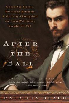 Paperback After the Ball: Gilded Age Secrets, Boardroom Betrayals, and the Party That Ignited the Great Wall Street Scandal of 1905 Book