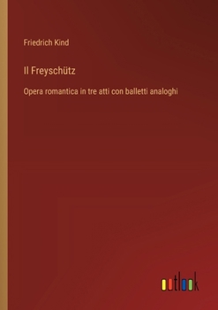 Paperback Il Freyschütz: Opera romantica in tre atti con balletti analoghi [Italian] Book