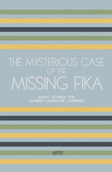 The Mysterious Case of the Missing Fika: Short Stories for Swedish Language Learners