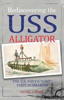 Paperback Rediscovering the USS Alligator: The U.S. Navy's "Lost" First Submarine Book