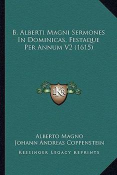 B. Alberti Magni Sermones In Dominicas, Festaque Per Annum V2 (1615)