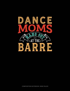Paperback Dance Moms Hang Out At The Barre: Composition Notebook: Wide Ruled Book