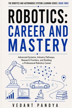 Paperback Robotics: Career and Mastery: Advanced Systems, Industry Pathways, Research Frontiers, Portfolio Strategy, Salaries, Interviews, and Professional Robo Book