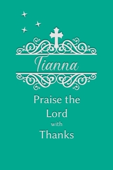Tianna Praise the Lord with Thanks: Personalized Gratitude Journal for Women of Faith