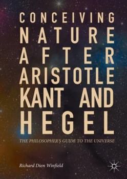 Hardcover Conceiving Nature After Aristotle, Kant, and Hegel: The Philosopher's Guide to the Universe Book