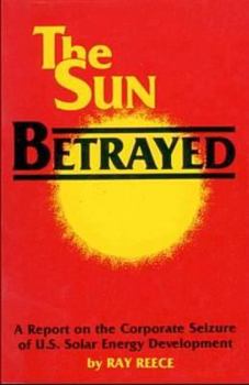 Paperback The Sun Betrayed: A Study of the Corporate Seizure of Solar Energy Development Book