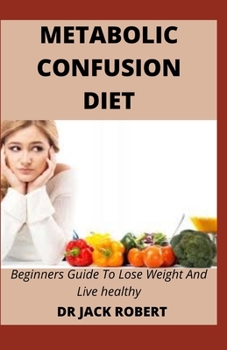 Paperback Metabolic Confusion Diet: Beginners Guide To Lose Weight And Live healthy Book