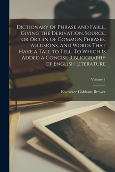Paperback Dictionary of Phrase and Fable, Giving the Derivation, Source, or Origin of Common Phrases, Allusions, and Words That Have a Tale to Tell. To Which is Book
