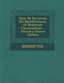 Paperback Opus De Servorum Dei Beatificatione, Et Beatorum Canonizatione [Italian] Book