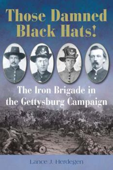 Hardcover Those Damned Black Hats!: The Iron Brigade in the Gettysburg Campaign Book