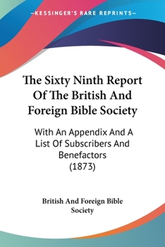 The Sixty Ninth Report Of The British And Foreign Bible Society: With An Appendix And A List Of Subscribers And Benefactors