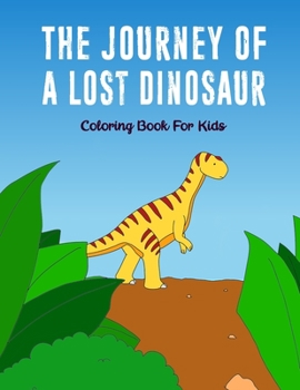 Paperback The Journey Of A Lost Dinosaur: A Story Coloring Book for Kids Book