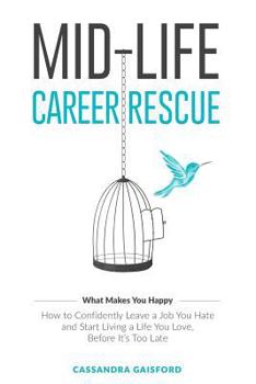 Paperback Mid-Life Career Rescue (What Makes You Happy): How to confidently leave a job you hate, and start living a life you love, before it's too late Book