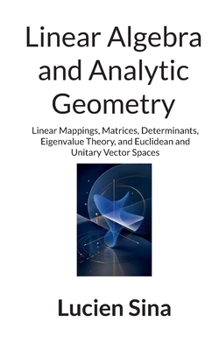 Linear Algebra and Analytic Geometry: Linear Mappings, Matrices, Determinants, Eigenvalue Theory, and Euclidean and Unitary Vector Spaces