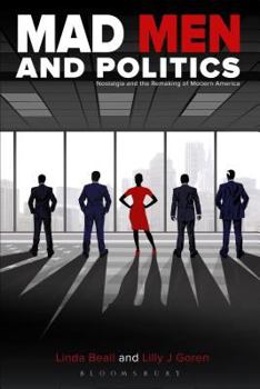 Mad Men and Politics: Nostalgia and the Remaking of Modern America