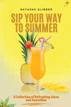 Paperback Sip Your Way to Summer: A Collection of Refreshing Juices and Smoothies Book