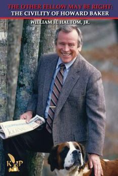 Paperback The Other Fellow May Be Right: The Civility of Howard Baker Book