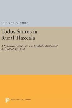 Hardcover Todos Santos in Rural Tlaxcala: A Syncretic, Expressive, and Symbolic Analysis of the Cult of the Dead Book