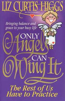 Paperback Only Angels Can Wing It, the Rest of Us Have to Practise: Bringing Balance and Grace to Your Busy Life. Book