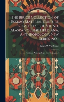 Hardcover The Bruce Collection of Eskimo Material Culture From Kotzebue Sound, Alaska Volume Fieldiana, Anthropology, new Series, no.1: Fieldiana, Anthropology, Book