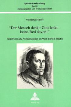 Paperback «Der Mensch Denkt: Gott Lenkt - Keine Red Davon¿»: Sprichwoertliche Verfremdungen Im Werk Bertolt Brechts [German] Book