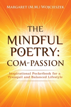 Paperback The Mindful Poetry: Com-PASSION: Inspirational Pocketbook for a Tranquil and Balanced Lifestyle. Book