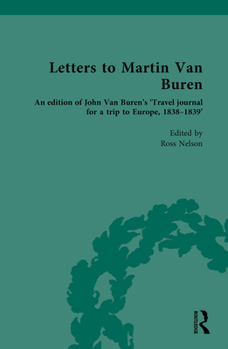 Letters to Martin Van Buren: An edition of John Van Buren's ‘Travel journal for a trip to Europe, 1838–1839’