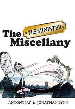 Hardcover The Yes Minister Miscellany. Anthony Jay, Jonathan Lynn Book