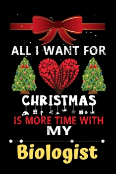 Paperback All I want for Christmas is more time with my Biologist: Christmas Gift for Biologist Lovers, Biologist Lovers Journal / Notebook / Diary / Thanksgivi Book