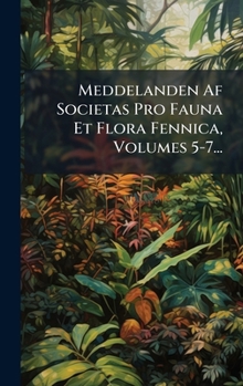 Meddelanden Af Societas Pro Fauna Et Flora Fennica, Volumes 5-7...