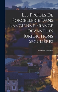 Hardcover Les Procès de sorcellerie dans l'ancienne France devant les juridictions séculières [French] Book