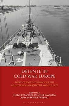 Détente in Cold War Europe: Politics and Diplomacy in the Mediterranean and the Middle East