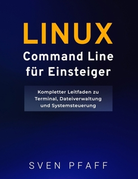 Paperback Linux Command Line Meistern für Einsteiger: Essentielle Befehle mit praktischen Beispielen für alltägliche Aufgaben lernen [German] Book