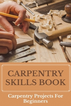 Paperback Carpentry Skills Book: Carpentry Projects For Beginners: What Do Carpenters Do Book
