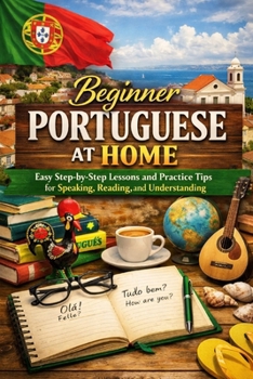 Paperback Beginner Portuguese at Home: Easy Step-by-Step Lessons and Practice Tips for Speaking, Reading, and Understanding Book