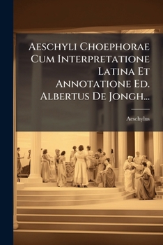 Paperback Aeschyli Choephorae Cum Interpretatione Latina Et Annotatione Ed. Albertus De Jongh... [Latin] Book