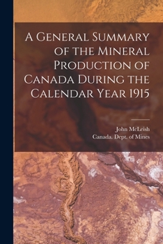 Paperback A General Summary of the Mineral Production of Canada During the Calendar Year 1915 [microform] Book