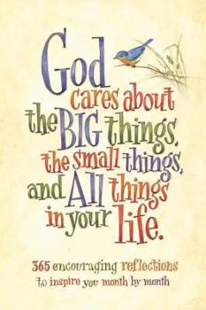 Paperback God Cares about the Big Things, the Small Things, and All Things in Your Life: 365 Encouraging Reflections to Inspire You Month by Month Book