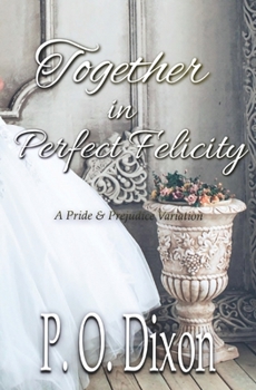 Paperback Together in Perfect Felicity: A Pride and Prejudice Variation Book