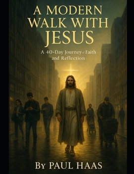A Modern Walk With Jesus: A 40-Day Journey of Faith and Reflection