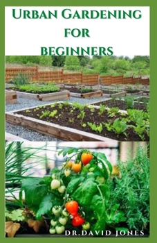 Paperback Urban Gardening for Beginners: DIY Guide To Starting Urban Garden: A Starters Kit For Professional Planter And Dummies Book