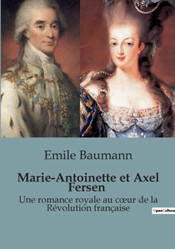 Marie-Antoinette et Axel Fersen: Une romance royale au coeur de la Révolution française