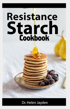 Paperback Resistance Starch Cookbook: The easy and complete way to shed weight rapidly and to improve overall health using the resistant starch cookbook Book